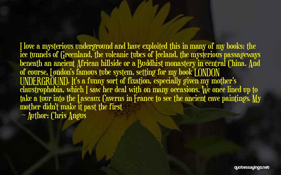 Chris Angus Quotes: I Love A Mysterious Underground And Have Exploited This In Many Of My Books: The Ice Tunnels Of Greenland, The