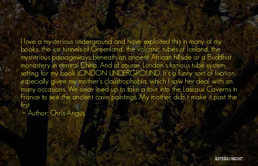 Chris Angus Quotes: I Love A Mysterious Underground And Have Exploited This In Many Of My Books: The Ice Tunnels Of Greenland, The