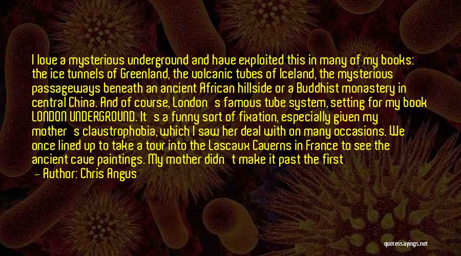 Chris Angus Quotes: I Love A Mysterious Underground And Have Exploited This In Many Of My Books: The Ice Tunnels Of Greenland, The