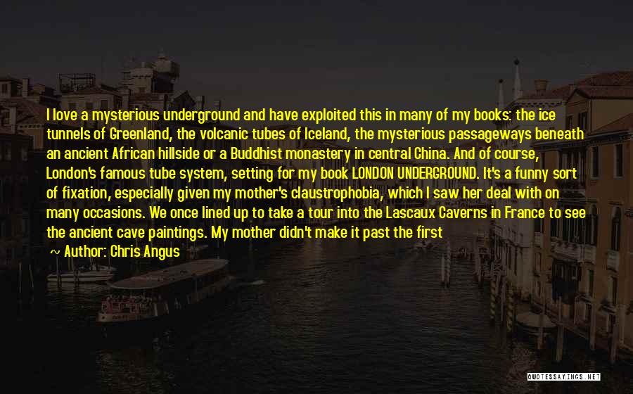 Chris Angus Quotes: I Love A Mysterious Underground And Have Exploited This In Many Of My Books: The Ice Tunnels Of Greenland, The