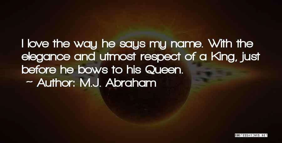 M.J. Abraham Quotes: I Love The Way He Says My Name. With The Elegance And Utmost Respect Of A King, Just Before He