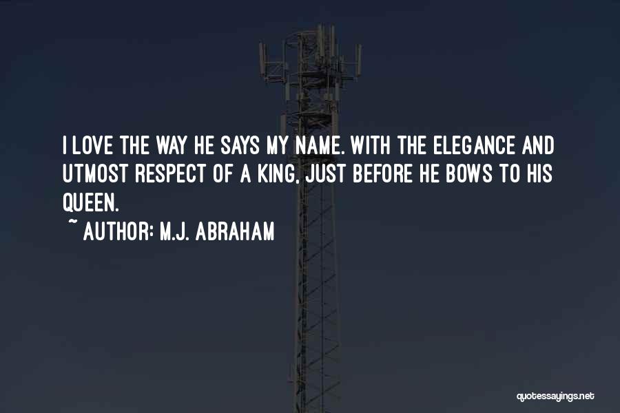 M.J. Abraham Quotes: I Love The Way He Says My Name. With The Elegance And Utmost Respect Of A King, Just Before He