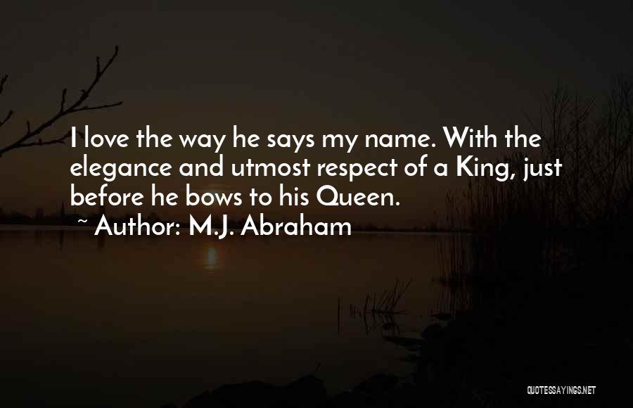 M.J. Abraham Quotes: I Love The Way He Says My Name. With The Elegance And Utmost Respect Of A King, Just Before He