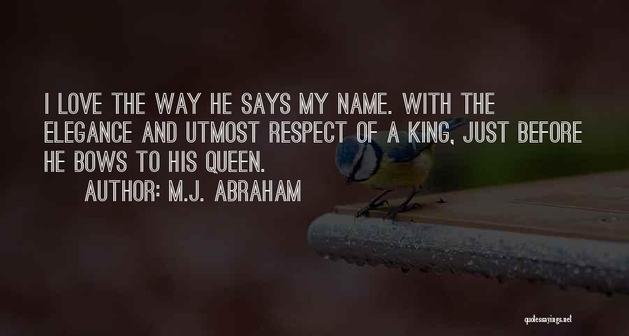 M.J. Abraham Quotes: I Love The Way He Says My Name. With The Elegance And Utmost Respect Of A King, Just Before He