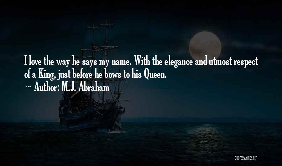 M.J. Abraham Quotes: I Love The Way He Says My Name. With The Elegance And Utmost Respect Of A King, Just Before He