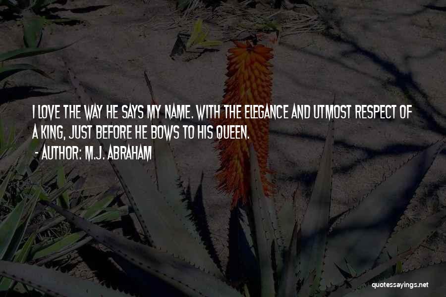M.J. Abraham Quotes: I Love The Way He Says My Name. With The Elegance And Utmost Respect Of A King, Just Before He