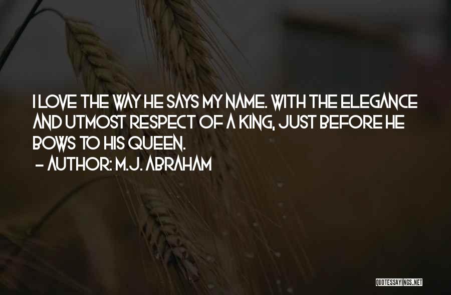 M.J. Abraham Quotes: I Love The Way He Says My Name. With The Elegance And Utmost Respect Of A King, Just Before He