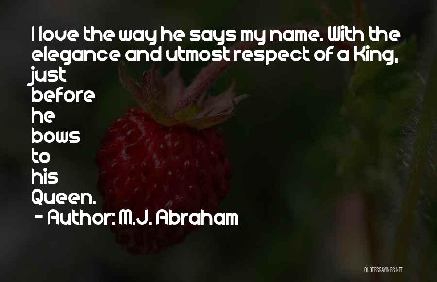 M.J. Abraham Quotes: I Love The Way He Says My Name. With The Elegance And Utmost Respect Of A King, Just Before He