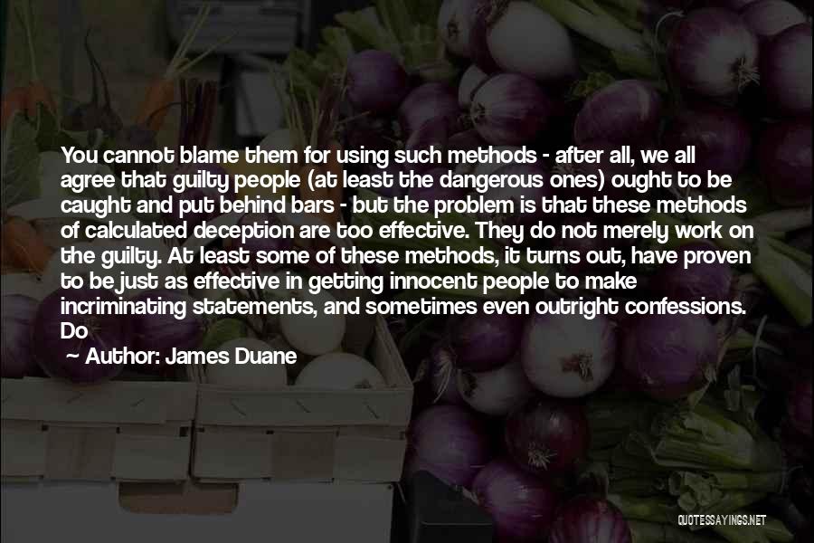 James Duane Quotes: You Cannot Blame Them For Using Such Methods - After All, We All Agree That Guilty People (at Least The