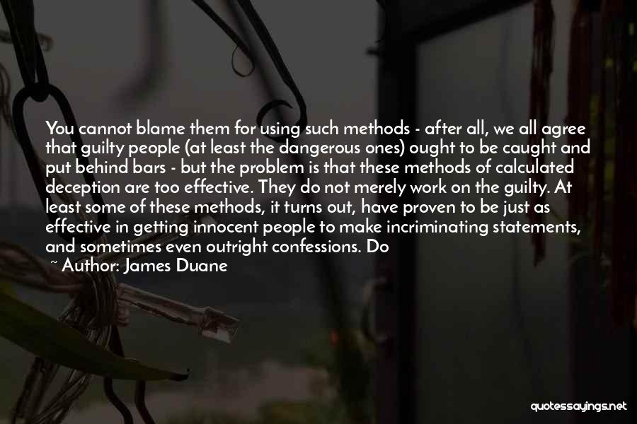 James Duane Quotes: You Cannot Blame Them For Using Such Methods - After All, We All Agree That Guilty People (at Least The