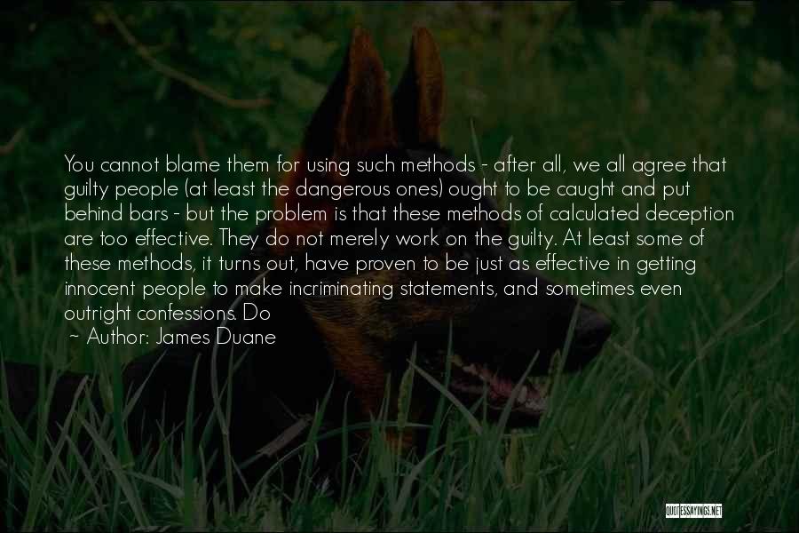 James Duane Quotes: You Cannot Blame Them For Using Such Methods - After All, We All Agree That Guilty People (at Least The