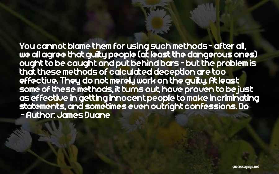 James Duane Quotes: You Cannot Blame Them For Using Such Methods - After All, We All Agree That Guilty People (at Least The