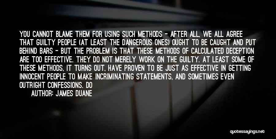 James Duane Quotes: You Cannot Blame Them For Using Such Methods - After All, We All Agree That Guilty People (at Least The