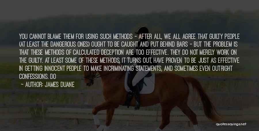 James Duane Quotes: You Cannot Blame Them For Using Such Methods - After All, We All Agree That Guilty People (at Least The