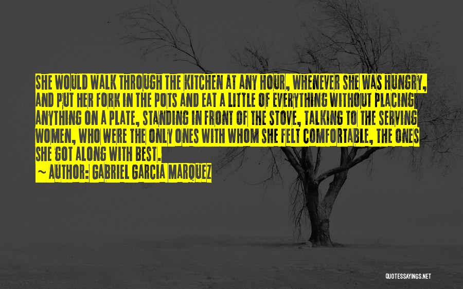 Gabriel Garcia Marquez Quotes: She Would Walk Through The Kitchen At Any Hour, Whenever She Was Hungry, And Put Her Fork In The Pots