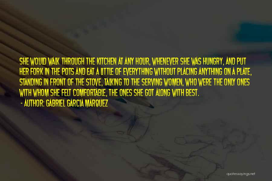 Gabriel Garcia Marquez Quotes: She Would Walk Through The Kitchen At Any Hour, Whenever She Was Hungry, And Put Her Fork In The Pots