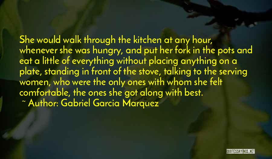 Gabriel Garcia Marquez Quotes: She Would Walk Through The Kitchen At Any Hour, Whenever She Was Hungry, And Put Her Fork In The Pots