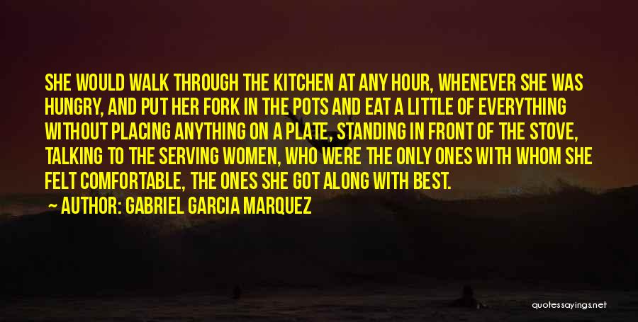Gabriel Garcia Marquez Quotes: She Would Walk Through The Kitchen At Any Hour, Whenever She Was Hungry, And Put Her Fork In The Pots