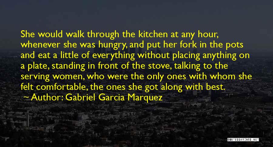 Gabriel Garcia Marquez Quotes: She Would Walk Through The Kitchen At Any Hour, Whenever She Was Hungry, And Put Her Fork In The Pots