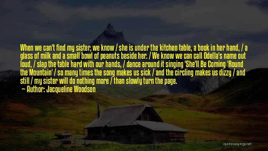 Jacqueline Woodson Quotes: When We Can't Find My Sister, We Know / She Is Under The Kitchen Table, A Book In Her Hand,