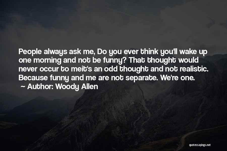 Woody Allen Quotes: People Always Ask Me, Do You Ever Think You'll Wake Up One Morning And Not Be Funny? That Thought Would