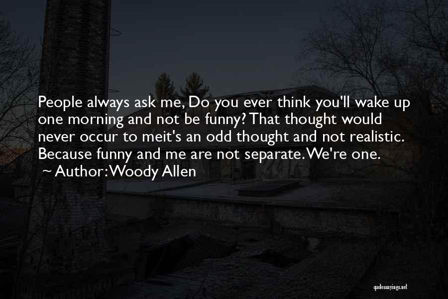 Woody Allen Quotes: People Always Ask Me, Do You Ever Think You'll Wake Up One Morning And Not Be Funny? That Thought Would