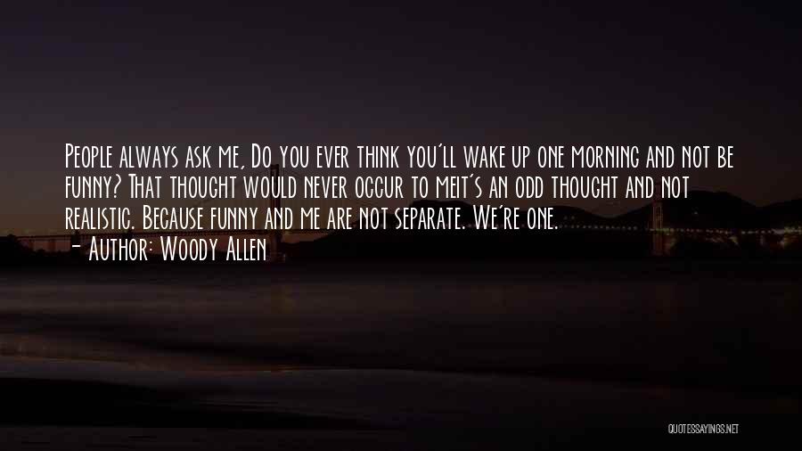 Woody Allen Quotes: People Always Ask Me, Do You Ever Think You'll Wake Up One Morning And Not Be Funny? That Thought Would