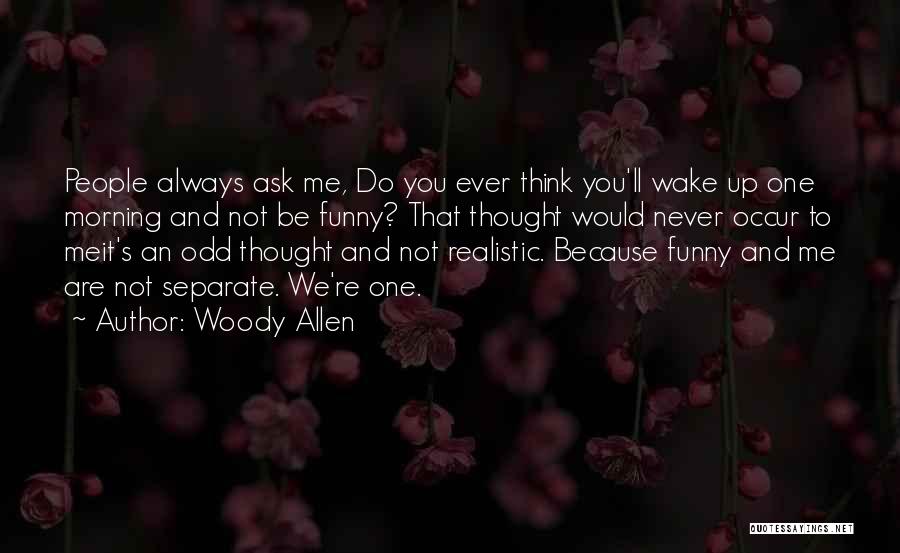 Woody Allen Quotes: People Always Ask Me, Do You Ever Think You'll Wake Up One Morning And Not Be Funny? That Thought Would