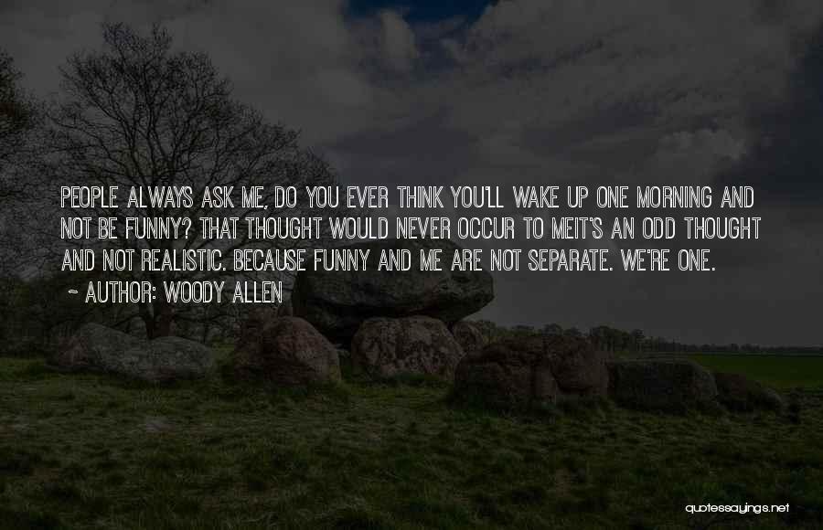 Woody Allen Quotes: People Always Ask Me, Do You Ever Think You'll Wake Up One Morning And Not Be Funny? That Thought Would