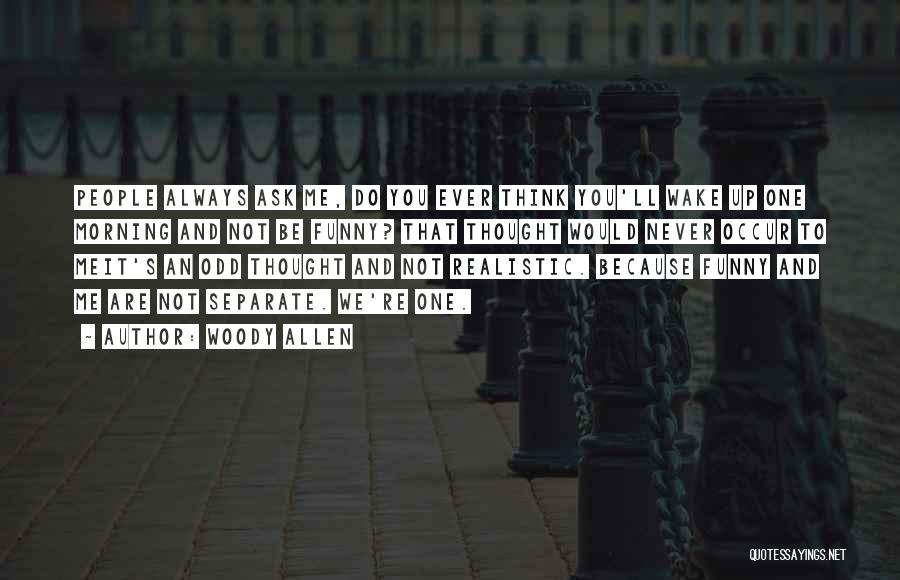 Woody Allen Quotes: People Always Ask Me, Do You Ever Think You'll Wake Up One Morning And Not Be Funny? That Thought Would