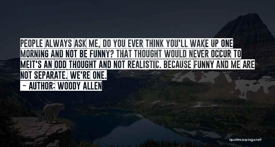 Woody Allen Quotes: People Always Ask Me, Do You Ever Think You'll Wake Up One Morning And Not Be Funny? That Thought Would