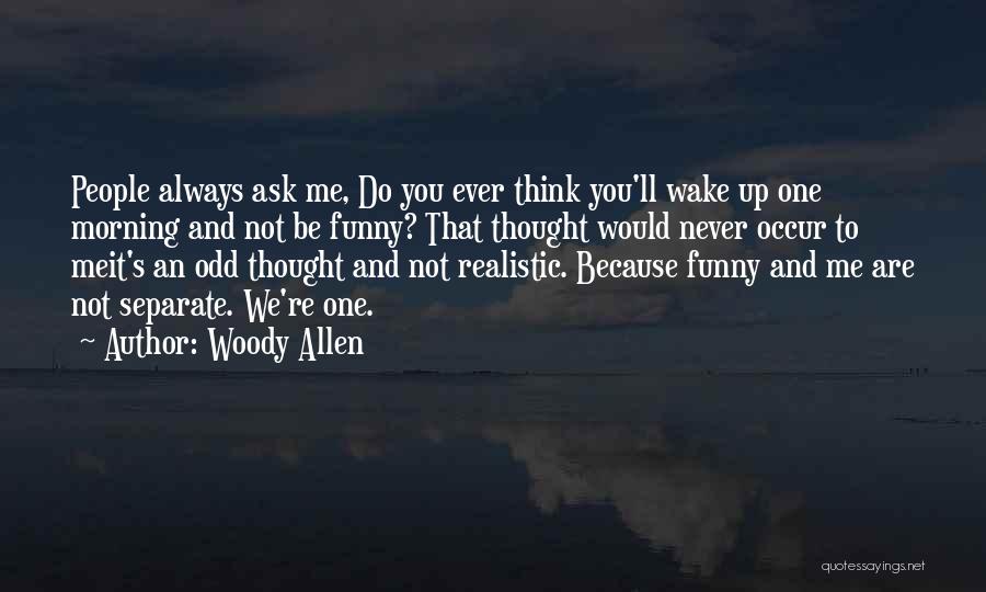Woody Allen Quotes: People Always Ask Me, Do You Ever Think You'll Wake Up One Morning And Not Be Funny? That Thought Would