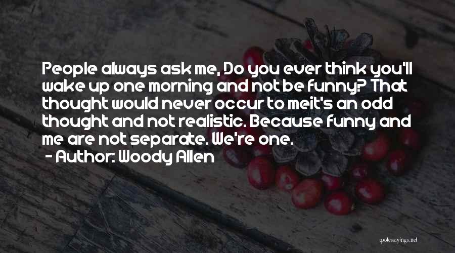 Woody Allen Quotes: People Always Ask Me, Do You Ever Think You'll Wake Up One Morning And Not Be Funny? That Thought Would