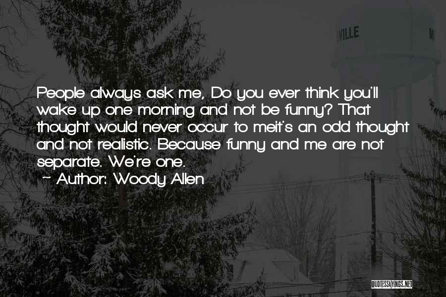 Woody Allen Quotes: People Always Ask Me, Do You Ever Think You'll Wake Up One Morning And Not Be Funny? That Thought Would