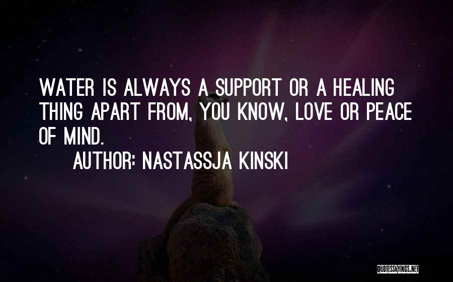 Nastassja Kinski Quotes: Water Is Always A Support Or A Healing Thing Apart From, You Know, Love Or Peace Of Mind.