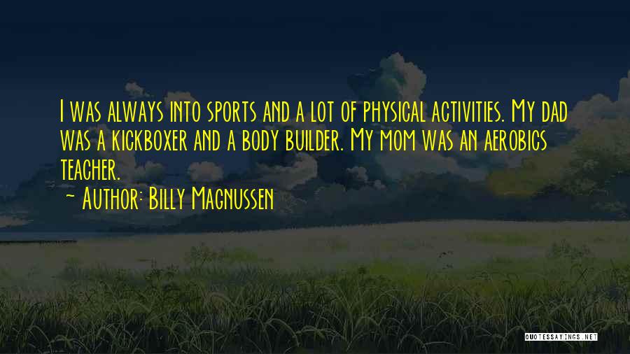 Billy Magnussen Quotes: I Was Always Into Sports And A Lot Of Physical Activities. My Dad Was A Kickboxer And A Body Builder.