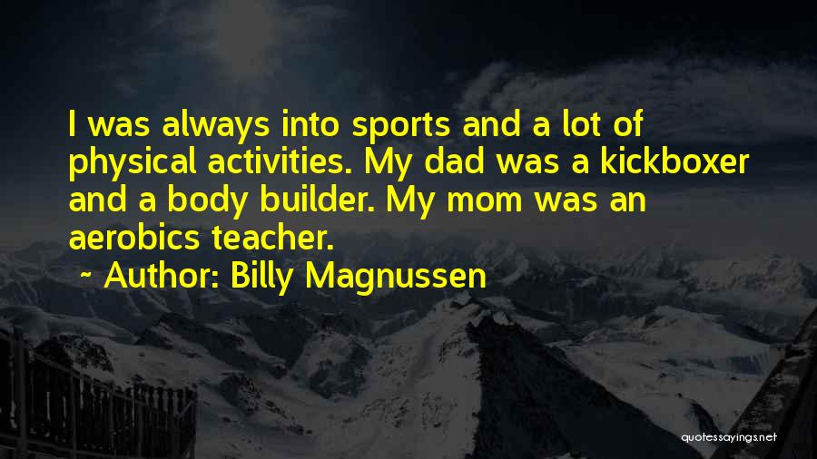 Billy Magnussen Quotes: I Was Always Into Sports And A Lot Of Physical Activities. My Dad Was A Kickboxer And A Body Builder.