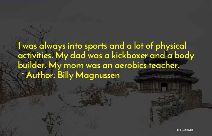 Billy Magnussen Quotes: I Was Always Into Sports And A Lot Of Physical Activities. My Dad Was A Kickboxer And A Body Builder.