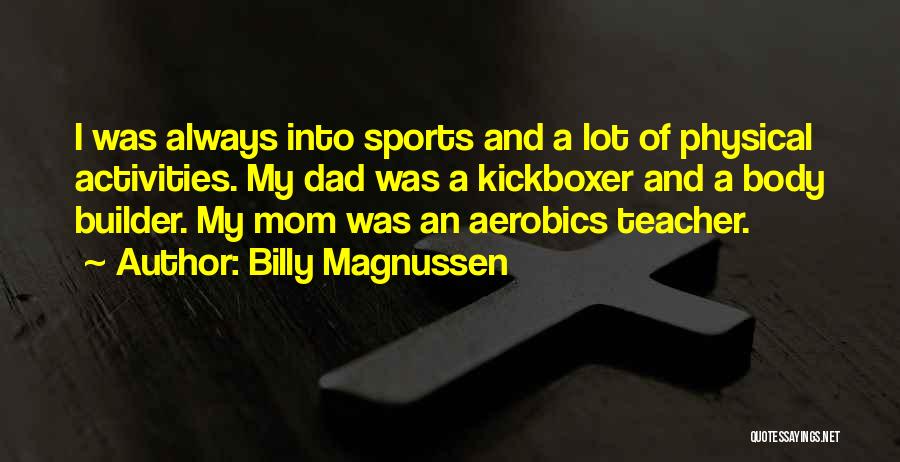 Billy Magnussen Quotes: I Was Always Into Sports And A Lot Of Physical Activities. My Dad Was A Kickboxer And A Body Builder.