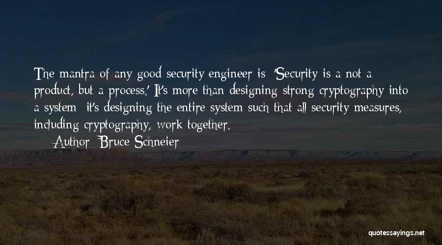Bruce Schneier Quotes: The Mantra Of Any Good Security Engineer Is: 'security Is A Not A Product, But A Process.' It's More Than
