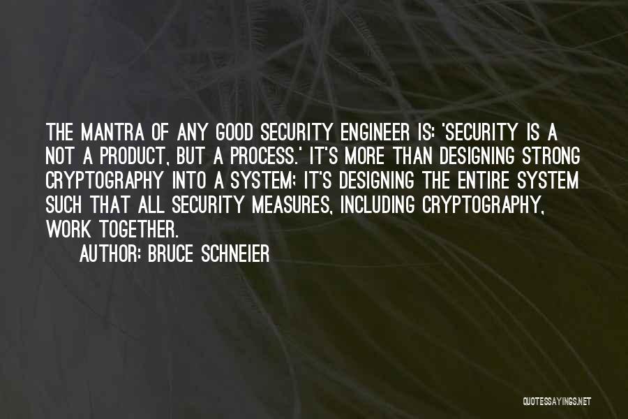 Bruce Schneier Quotes: The Mantra Of Any Good Security Engineer Is: 'security Is A Not A Product, But A Process.' It's More Than