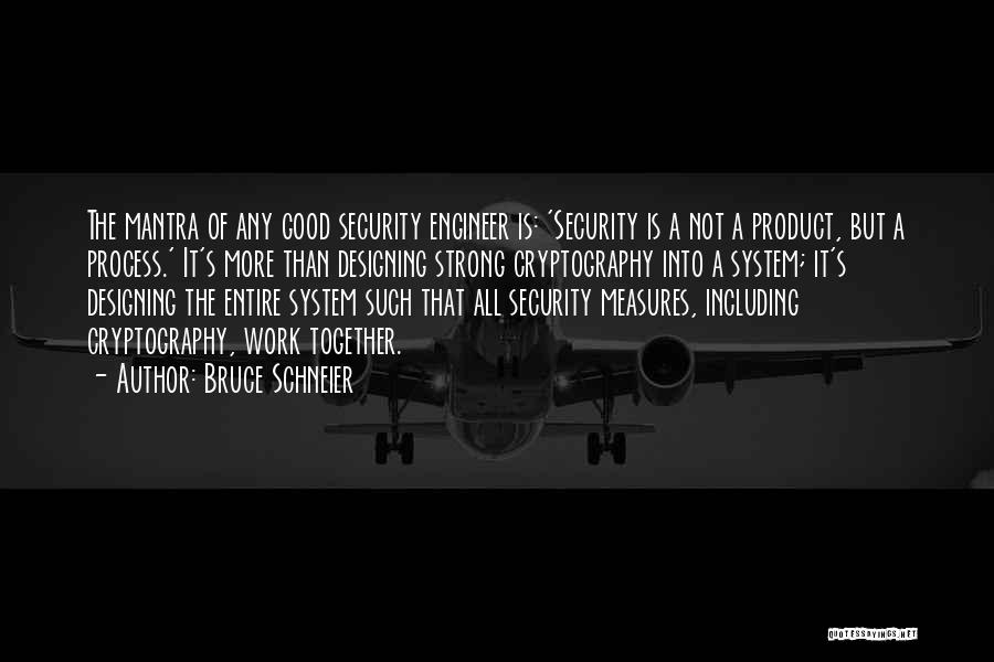 Bruce Schneier Quotes: The Mantra Of Any Good Security Engineer Is: 'security Is A Not A Product, But A Process.' It's More Than