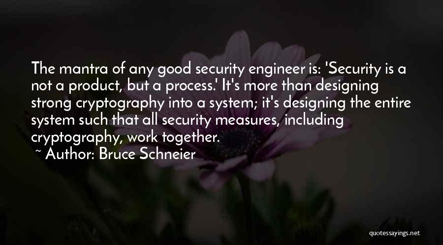 Bruce Schneier Quotes: The Mantra Of Any Good Security Engineer Is: 'security Is A Not A Product, But A Process.' It's More Than