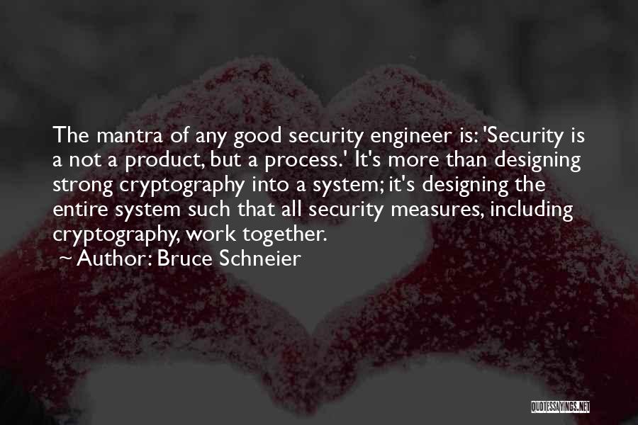 Bruce Schneier Quotes: The Mantra Of Any Good Security Engineer Is: 'security Is A Not A Product, But A Process.' It's More Than