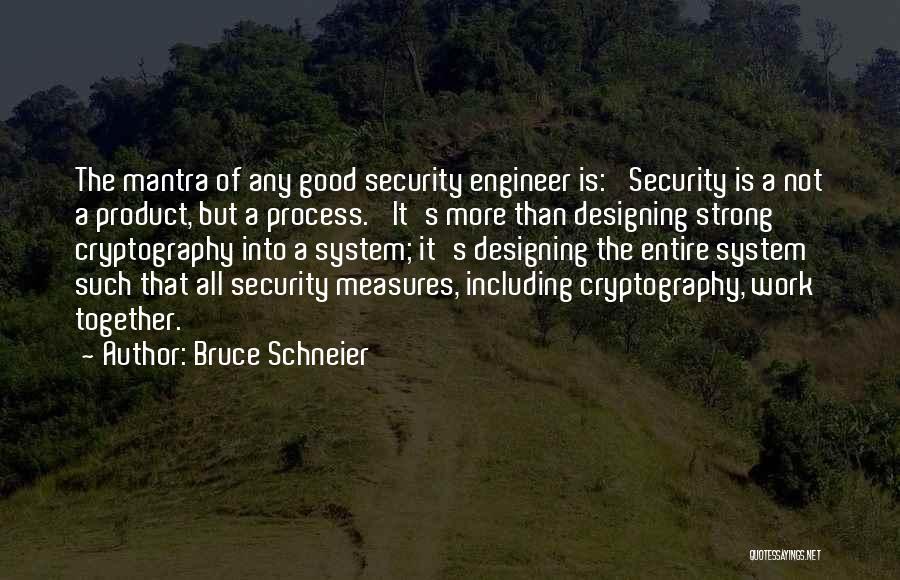 Bruce Schneier Quotes: The Mantra Of Any Good Security Engineer Is: 'security Is A Not A Product, But A Process.' It's More Than