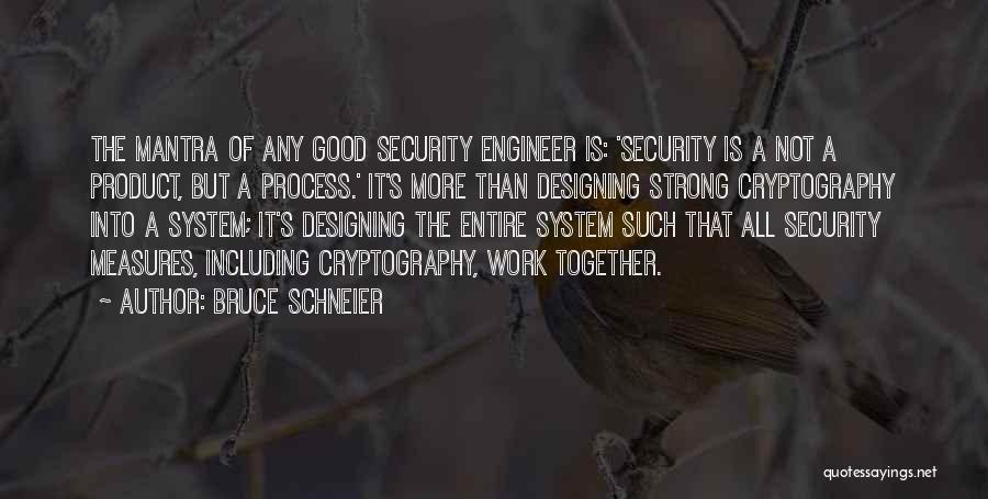 Bruce Schneier Quotes: The Mantra Of Any Good Security Engineer Is: 'security Is A Not A Product, But A Process.' It's More Than
