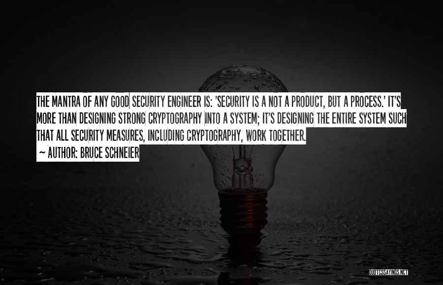 Bruce Schneier Quotes: The Mantra Of Any Good Security Engineer Is: 'security Is A Not A Product, But A Process.' It's More Than