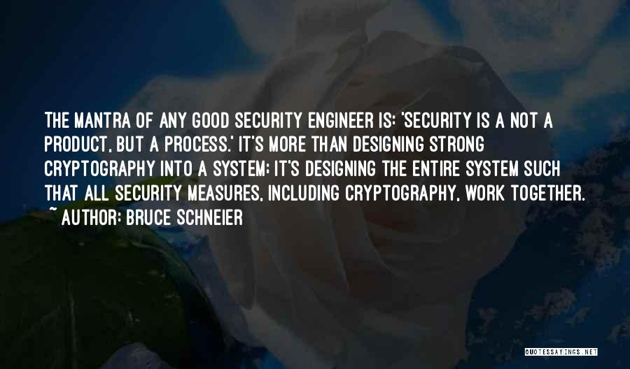 Bruce Schneier Quotes: The Mantra Of Any Good Security Engineer Is: 'security Is A Not A Product, But A Process.' It's More Than