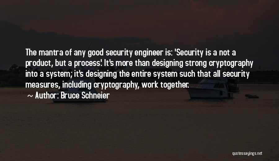 Bruce Schneier Quotes: The Mantra Of Any Good Security Engineer Is: 'security Is A Not A Product, But A Process.' It's More Than