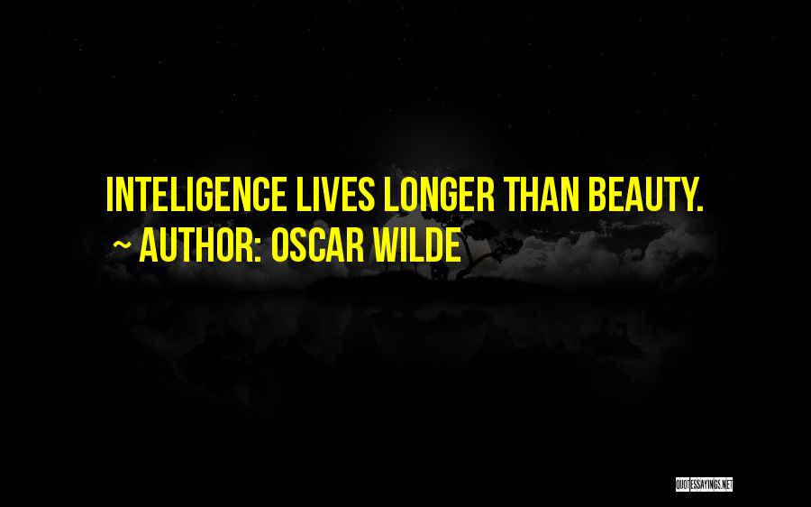 Oscar Wilde Quotes: Inteligence Lives Longer Than Beauty.